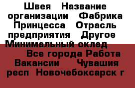 Швея › Название организации ­ Фабрика Принцесса › Отрасль предприятия ­ Другое › Минимальный оклад ­ 20 000 - Все города Работа » Вакансии   . Чувашия респ.,Новочебоксарск г.